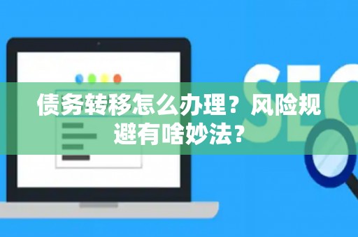 债务转移怎么办理？风险规避有啥妙法？